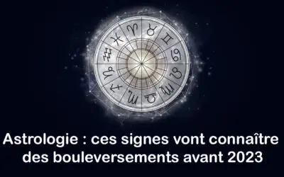 Astrologie : ces signes vont connaître des bouleversements avant 2023